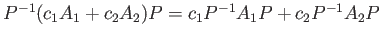 $ P^{-1} (c_1A_1+ c_2A_2)P= c_1 P^{-1} A_1 P + c_2 P^{-1} A_2P$