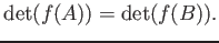 $ \operatorname{det}(f(A))=\operatorname{det}(f(B)).$