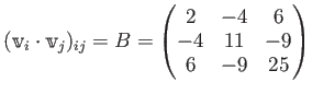 $\displaystyle (\mathbbm v_i \cdot \mathbbm v_j)_{ij}=B=
\begin{pmatrix}
2 & -4 & 6 \\
-4 & 11 & -9 \\
6 & -9 & 25
\end{pmatrix}$