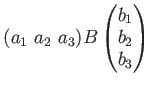 $\displaystyle (a_1 \ a_2 \ a_3) B
\begin{pmatrix}
b_1 \\
b_2 \\
b_3
\end{pmatrix}$