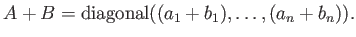 $ A+B={\operatorname{diagonal}}((a_1+b_1),\dots, (a_n+b_n)).$