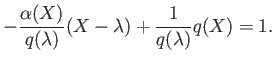 % latex2html id marker 948
$\displaystyle -\frac{\alpha(X)}{q(\lambda)}(X-\lambda)+ \frac{1}{q(\lambda)}q(X)=1.
$
