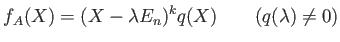 % latex2html id marker 969
$\displaystyle f_A(X)=(X-\lambda E_n)^k q(X) \qquad (q(\lambda)\neq 0)
$