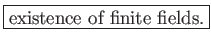 \fbox{existence of finite fields.}