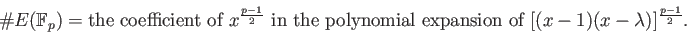 \begin{displaymath}
\char93  E(\mathbb{F}_p)
=
\text{the coefficient of
$x^{\fr...
...polynomial expansion of
$[(x-1)(x-\lambda)]^{\frac{p-1}{2}}$.}
\end{displaymath}