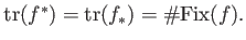 $ \operatorname{tr}(f^*)=\operatorname{tr}(f_*)=\char93 {\mathrm{Fix}}(f).
$