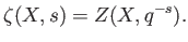 % latex2html id marker 782
$\displaystyle \zeta(X,s)=Z(X,q^{-s}).
$