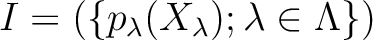 $\displaystyle I=(\{p_\lambda(X_\lambda); \lambda \in \Lambda\})
$
