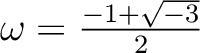 % latex2html id marker 829
$ \omega=\frac{-1+\sqrt{-3}}{2}$