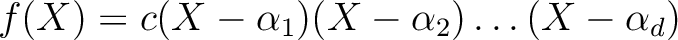 $\displaystyle f(X)=c(X-\alpha_1)(X-\alpha_2)\dots (X-\alpha_d)
$