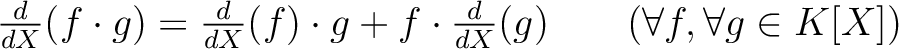 % latex2html id marker 1303
$ \frac{d}{d X}(f\cdot g)
=\frac{d}{d X}(f) \cdot g
+f\cdot \frac{d}{d X}( g)\qquad (\forall f,\forall g \in K[X])$