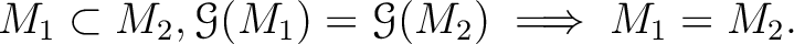 $\displaystyle M_1\subset M_2 , \mathcal G (M_1)=\mathcal G(M_2) \implies M_1 = M_2.
$