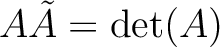 $\displaystyle A \tilde A = \operatorname{det}(A)
$