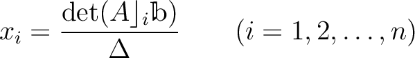 % latex2html id marker 786
$\displaystyle x_i=\frac{\operatorname{det}(A\rfloor_i \mathbbm b)}{\Delta} \qquad(i=1,2,\dots,n)
$