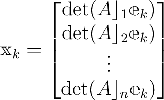 $\displaystyle \mathbbm x_k
=
\begin{bmatrix}
{\operatorname{det}(A\rfloor_1 \ma...
...{} \\
\vdots \\
{\operatorname{det}(A\rfloor_n \mathbbm e_k)}{}
\end{bmatrix}$