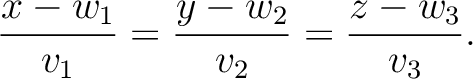 $\displaystyle \frac{x-w_1}{v_1}=\frac{y-w_2}{v_2}=\frac{z-w_3}{v_3}.
$