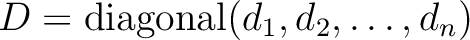 $D={\operatorname{diagonal}}(d_1,d_2,\dots,d_n)$