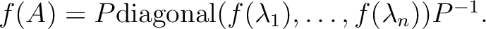 $f(A)=P {\operatorname{diagonal}}(f(\lambda_1),\dots,f(\lambda_n))P^{-1}.$