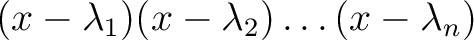 $(x-\lambda_1)(x-\lambda_2)\dots (x-\lambda_n)$