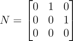 $N= \displaystyle
\begin{bmatrix}
0 & 1 & 0 \\
0 & 0 & 1 \\
0 & 0 & 0
\end{bmatrix}$