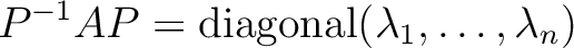 $\displaystyle P^{-1}AP= {\operatorname{diagonal}}(\lambda_1,\dots, \lambda_n)
\tag{★}
$