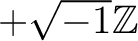 % latex2html id marker 1166
$ +\sqrt{-1} {\mbox{${\mathbb{Z}}$}}$