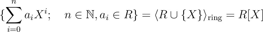 % latex2html id marker 1361
$\displaystyle \{\sum_{i=0}^n a_iX^i ;\quad n\in \mathbb{N}, a_i \in R\}
=\langle R\cup \{X\} \rangle_{\text{ring}}=R[X]
$