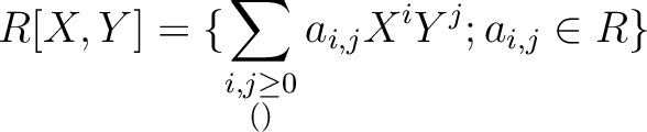 % latex2html id marker 1382
$\displaystyle R[X,Y]=\{\sum_{\substack{i,j\geq 0\\ \text{(有限和)}}}
a_{i,j} X^i Y^j ; a_{i,j}\in R\}
$