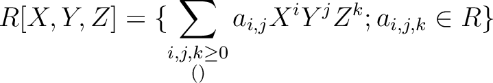 % latex2html id marker 1384
$\displaystyle R[X,Y,Z]=\{\sum_
{\substack{i,j,k\geq 0\\ \text{(有限和)}}}
a_{i,j} X^i Y^j Z^k ; a_{i,j,k}\in R\}
$