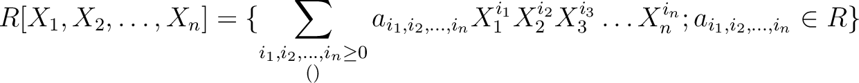 % latex2html id marker 1390
$\displaystyle R[X_1,X_2,\dots, X_n]
=\{
\sum_
{
{...
...^{i_1}
X_2^{i_2}
X_3^{i_3}
\dots
X_n^{i_n}
;a_{i_1,i_2,\dots, i_n}\in R \}
$