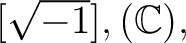 % latex2html id marker 1180
$ [\sqrt{-1}],({\mathbb{C}}),$
