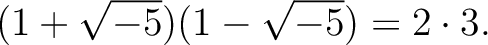% latex2html id marker 1066
$\displaystyle (1+\sqrt{-5})(1-\sqrt{-5})=2 \cdot 3.
$