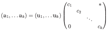 $\displaystyle (\mathbbm a_1,\dots \mathbbm a_k)
=
(\mathbbm u_1,\dots \mathbbm ...
...n{pmatrix}
c_1 & & & * \\
& c_2 \\
& & \ddots \\
0 & & & c_k
\end{pmatrix}$