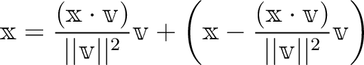 $\displaystyle \mathbbm x
=
\frac{(\mathbbm x \cdot \mathbbm v)}{\vert\vert\mat...
...hbbm x \cdot \mathbbm v)}{\vert\vert\mathbbm v\vert\vert^2} \mathbbm v
\right)
$