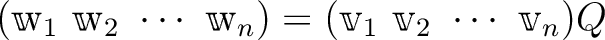 $\displaystyle (\w _1 \ \w _2 \ \cdots \ \w _n)=
(\v _1 \ \v _2 \ \cdots \ \v _n)Q
$