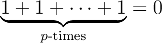 $\displaystyle \underbrace{1+1+\dots+1 }_{\text{$p$-times}}=0
$