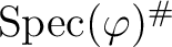 $\operatorname{Spec}(\varphi)^\char93 $