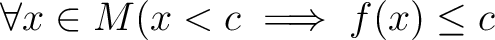 % latex2html id marker 1361
$ \forall x \in M (x<c\implies f(x)\leq c $