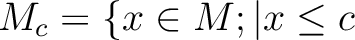 % latex2html id marker 1365
$ M_c=\{x \in M ;\vert x\leq c$