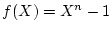$f(X)= X^n-1$