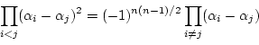 \begin{displaymath}\prod_{i<j}(\alpha_i-\alpha_j)^2
=(-1)^{n(n-1)/2}\prod_{i\neq j}(\alpha_i-\alpha_j)
\end{displaymath}