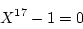 \begin{displaymath}X^{17}-1=0
\end{displaymath}