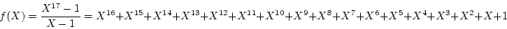 \begin{displaymath}f(X)=\frac{X^{17}-1}{X-1}
=X^{16}+X^{15}+X^{14}+X^{13}+X^{12}...
...1}+X^{10}+X^{9}+
X^{8}+X^{7}+X^{6}+X^{5}+X^{4}+X^{3}+X^{2}+X+1
\end{displaymath}