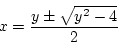 \begin{displaymath}x=\frac{y\pm\sqrt{y^2-4}}{2}
\end{displaymath}