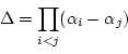 \begin{displaymath}\Delta=\prod_{i<j}(\alpha_i-\alpha_j)
\end{displaymath}