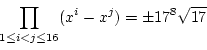 \begin{displaymath}\prod_{1\leq i<j \leq 16}(x^i-x^j)=\pm 17^8\sqrt{17}
\end{displaymath}