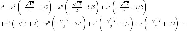 \begin{align*}&x^8
+ x^7 \left(- \frac{\sqrt{17}}{2} + 1/2\right)
+ x^6 \left(...
...2} + 5/2\right)
+ x \left(- \frac{\sqrt{17}} {2} + 1/2\right)
+ 1
\end{align*}