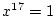 $x^{17}=1$