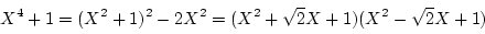 \begin{displaymath}X^4+1=(X^2+1)^2-2X^2=(X^2+\sqrt{2}X+1)(X^2-\sqrt{2}X+1)
\end{displaymath}