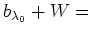 $ b_{\lambda_0} + W=$